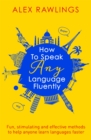 How to Speak Any Language Fluently : Fun, stimulating and effective methods to help anyone learn languages faster - Book