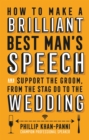 How To Make a Brilliant Best Man's Speech : and support the groom, from the stag do to the wedding - eBook
