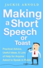 Making a Short Speech or Toast : Practical advice, useful ideas and lots of help for anyone asked to speak in public - eBook