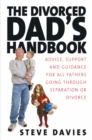 The Divorced Dads' Handbook : Practical Help and Reassurance for All Fathers Made Absent by Divorce or Separation - eBook