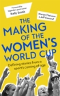 The Making of the Women's World Cup : Defining stories from a sport's coming of age - Book