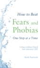 How to Beat Fears and Phobias : A Brief, Evidence-based Self-help Treatment - eBook