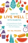 How to Live Well with Diabetes : A Comprehensive Guide to Taking Control of Your Life with Diabetes - Book