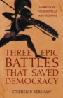 Three Epic Battles that Saved Democracy : Marathon, Thermopylae and Salamis - eBook