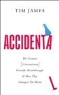 Accidental : The Greatest (Unintentional) Science Breakthroughs and How They Changed The World - Book