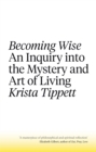 Becoming Wise : An Inquiry into the Mystery and the Art of Living - Book