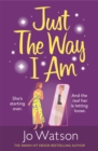 Just The Way I Am : Hilarious and heartfelt, nothing makes you laugh like a Jo Watson rom-com! - Book