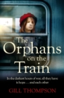 The Orphans on the Train : Gripping historical WW2 fiction perfect for readers of The Tattooist of Auschwitz, inspired by true events - Book
