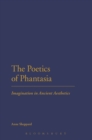 The Poetics of Phantasia : Imagination in Ancient Aesthetics - eBook