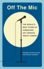 Off the Mic : The World's Best Stand-Up Comedians Get Serious About Comedy - eBook