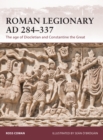 Roman Legionary AD 284-337 : The Age of Diocletian and Constantine the Great - eBook