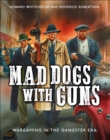 Mad Dogs With Guns : Wargaming in the Gangster Era - eBook