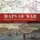 Maps of War : Mapping Conflict Through the Centuries - eBook