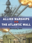 Allied Warships vs the Atlantic Wall : Normandy 1944 - Book
