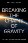 Breaking the Chains of Gravity : The Story of Spaceflight before NASA - Book