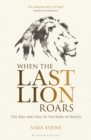 When the Last Lion Roars : The Rise and Fall of the King of Beasts - Book