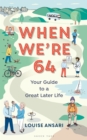 When We're 64 : Your Guide to a Great Later Life - Book