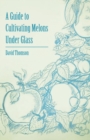 A Guide to Cultivating Melons Under Glass - eBook