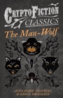 The Man-Wolf (Cryptofiction Classics - Weird Tales of Strange Creatures) - eBook