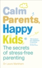 Calm Parents, Happy Kids : The Secrets of Stress-free Parenting - eBook