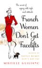 French Women Don't Get Facelifts : Aging with Attitude - eBook