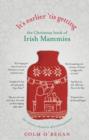 It's Earlier 'Tis Getting: The Christmas Book of Irish Mammies - eBook