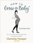 How to Grow a Baby and Push It Out : Your no-nonsense guide to pregnancy and birth - eBook