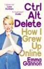 Ctrl, Alt; Delete : How I Grew Up Online - eBook