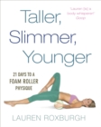 Taller, Slimmer, Younger : 21 Days to a Foam Roller Physique - eBook