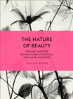 The Nature of Beauty : Organic Skincare, Botanical Beauty Rituals and Clean Cosmetics - eBook