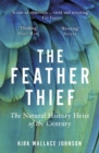 The Feather Thief : Beauty, Obsession, and the Natural History Heist of the Century - eBook