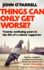 Things Can Only Get Worse? : Twenty confusing years in the life of a Labour supporter - eBook