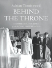 Behind the Throne : A Domestic History of the Royal Household - eBook