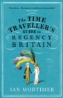 The Time Traveller's Guide to Regency Britain : The immersive and brilliant historical guide to Regency Britain - eBook
