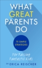 What Great Parents Do : 75 simple strategies for raising fantastic kids - eBook