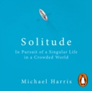 Solitude : In Pursuit of a Singular Life in a Crowded World - eAudiobook