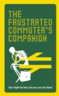 The Frustrated Commuter s Companion : A survival guide for the bored and desperate - eBook