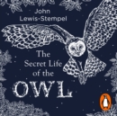 The Secret Life of the Owl : a beautifully illustrated and lyrical celebration of this mythical creature from bestselling and prize-winning author John Lewis-Stempel - eAudiobook