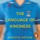 The Language of Kindness : the Costa-Award winning #1 Sunday Times Bestseller - eAudiobook