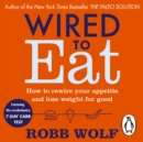 Wired to Eat : How to Rewire Your Appetite and Lose Weight for Good - eAudiobook