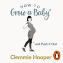 How to Grow a Baby and Push It Out : Your no-nonsense guide to pregnancy and birth - eAudiobook