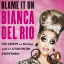 Blame it on Bianca Del Rio : The Expert on Nothing with an Opinion on Everything - eAudiobook