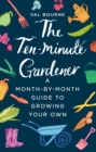 The Ten-Minute Gardener : A month-by-month guide to growing your own - eBook