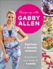 Shape Up with Gabby Allen : Fast food + dynamic workouts - transform your body in 4 weeks - eBook