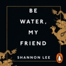 Be Water, My Friend : The True Teachings of Bruce Lee - eAudiobook