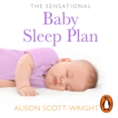 The Sensational Baby Sleep Plan : a practical guide to sleep-rich and stress-free parenting from recognised sleep guru Alison Scott-Wright - eAudiobook