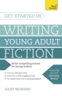 Get Started in Writing Young Adult Fiction : How to write inspiring fiction for young readers - Book