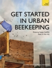 Get Started in Urban Beekeeping : Keeping happy, healthy bees in the city - eBook