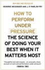 How to Perform Under Pressure : The Science of Doing Your Best When It Matters Most - eBook