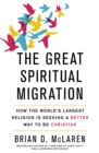 The Great Spiritual Migration : How the World's Largest Religion is Seeking a Better Way to Be Christian - Book